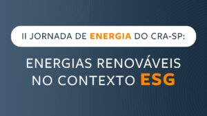 Energias Renováveis no Contexto ESG é tema da II Jornada de Energia do CRA-SP